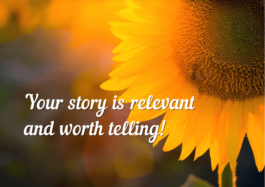 Image of the front of the postcard: sunflower picture with this text in white letters: Your story is relevant and worth telling