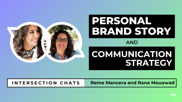 Personal Brand Story and Communication Strategy - Intersection Chats - Reme Mancera and Rana AlBasri Mouawad Promotional graphic for a live stream event titled Intersection Chats. The featured speakers are Reme Mancera and Rana AlBasri Mouawad. The main title reads Personal Brand Story and Communication Strategy, written in bold white text on black boxes. Circular headshots of both speakers are positioned on the left side of the image. The background is a soft gradient of blue, teal, and green. A bottom bar includes the text: Intersection Chats – Reme Mancera and Rana AlBasri Mouawad. The episode number 015 is displayed in white text on the bottom right corner.