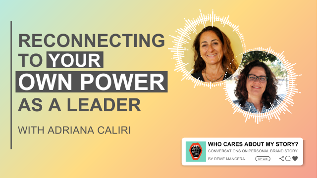 Podcast cover graphic with the title Reconnecting to your own power as a leader and subtitle with Adriana Caliri. Two circular headshots appear on the right: Adriana Caliri and Reme Mancera (curly hair, glasses). Includes the podcast label Who Cares About My Story? Conversations on Personal Brand Story by Reme Mancera, episode 028