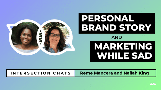 Promotional graphic for a live stream event titled Intersection Chats. The featured speakers are Reme Mancera and Nailah King. The main title reads Personal Brand Story and Marketing while sad, written in bold white text on black boxes. Circular headshots of both speakers are positioned on the left side of the image. The background is a soft gradient of blue, teal, and green. A bottom bar includes the text: Intersection Chats – Reme Mancera and Nailah King. The episode number 026 is displayed in white text on the bottom right corner.