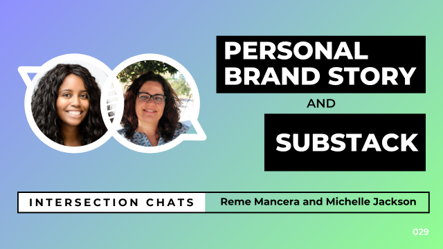 personal-brand-story-and-substack--intersection-chats--reme-mancera-and-michelle-jackson Promotional graphic for a live stream event titled Intersection Chats. The featured speakers are Reme Mancera and Michelle Jackson. The main title reads Personal Brand Story and Substack, written in bold white text on black boxes. Circular headshots of both speakers are positioned on the left side of the image. The background is a soft gradient of blue, teal, and green. A bottom bar includes the text: Intersection Chats – Reme Mancera and Michelle Jackson. The episode number 029 is displayed in white text on the bottom right corner.