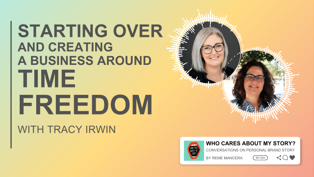 Podcast cover graphic with the title Starting over and creating a business around time freedom and subtitle with Tracy Irwin. Two circular headshots appear on the right: Tracy Irwin and Reme Mancera (curly hair, glasses). Includes the podcast label Who Cares About My Story? Conversations on Personal Brand Story by Reme Mancera, episode 024