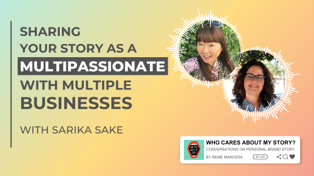 Podcast cover graphic with the title Sharing Your Story as a Multipassionate with Multiple Businesses and subtitle with Sarika Sake. Two circular headshots appear on the right: Sarika Sake and Reme Mancera (curly hair, glasses). Includes the podcast label Who Cares About My Story? Conversations on Personal Brand Story by Reme Mancera, episode 025